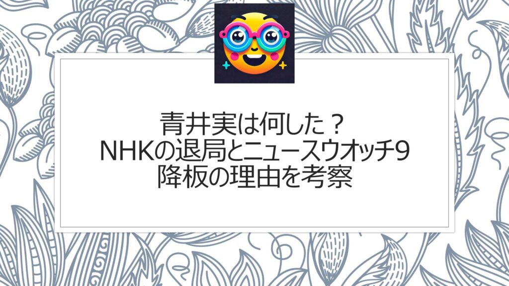 青井実は何した？NHKの退局とニュースウオッチ9降板の理由を考察