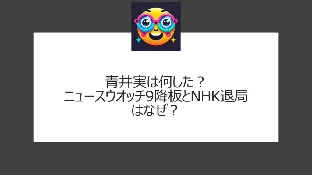 青井実は何した？NHKの退局とニュースウオッチ9降板の理由を考察