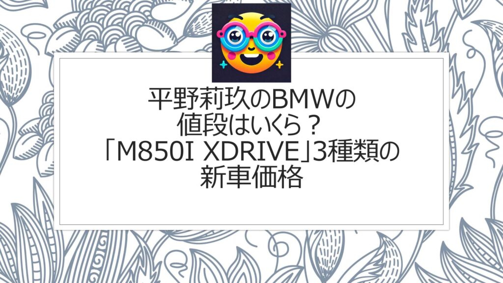 平野莉玖のBMWの値段はいくら？「M850i xDrive」3種類の新車価格