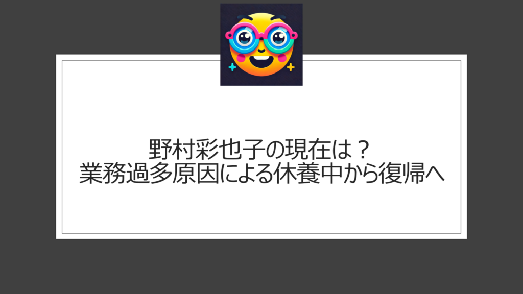 野村彩也子の現在は？業務過多原因による休養から復帰へ