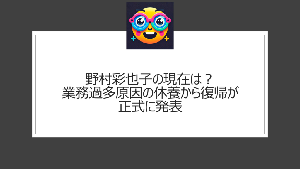 野村彩也子の現在は？業務過多原因による休養から復帰へ