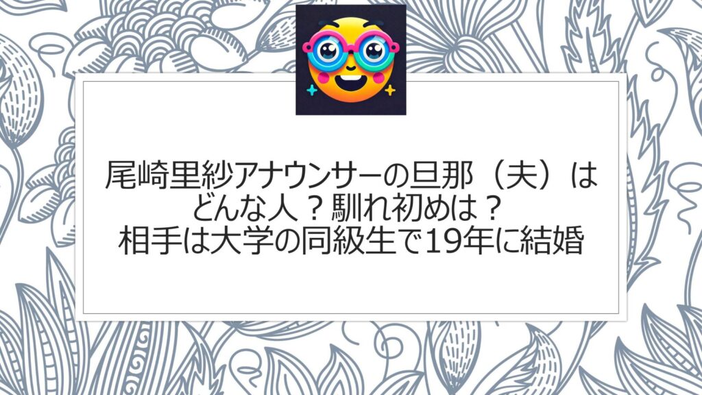 尾崎里紗アナウンサーの旦那（夫）はどんな人？馴れ初めは？相手は大学の同級生で19年に結婚