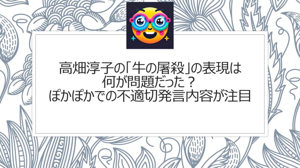 高畑淳子の「牛の屠殺」の表現は何が問題だった？ぽかぽかでの不適切発言内容が注目