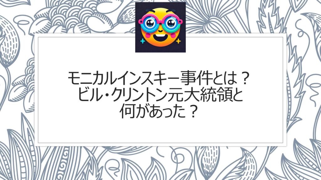 モニカルインスキー事件とは？ビル・クリントン元大統領と何があった？