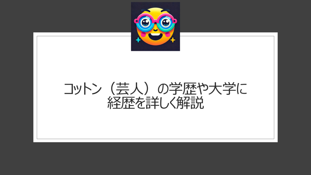 コットン（芸人）の学歴と大学や経歴がすごい？過去を調査