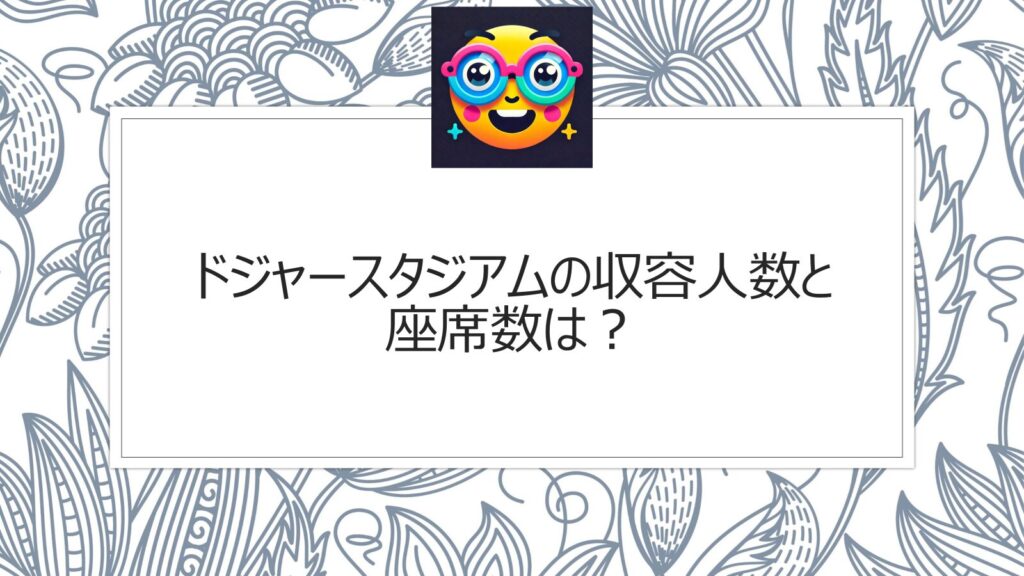 ドジャースタジアムの収容人数と座席数は？メジャー最大級のボールパークの魅力に迫る