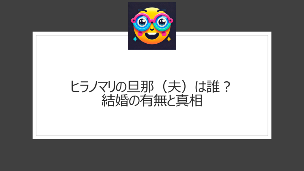 ヒラノマリの旦那（夫）は誰？結婚相手がいるかを調査