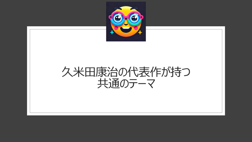 久米田康治の代表作は？共通のテーマなど