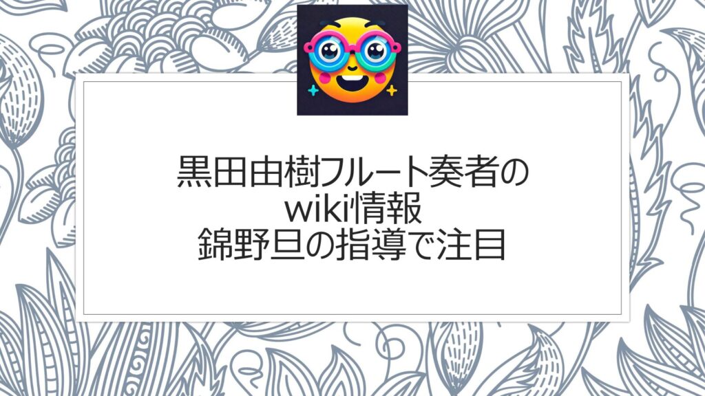 黒田由樹フルート奏者のwiki情報!錦野旦の指導で注目