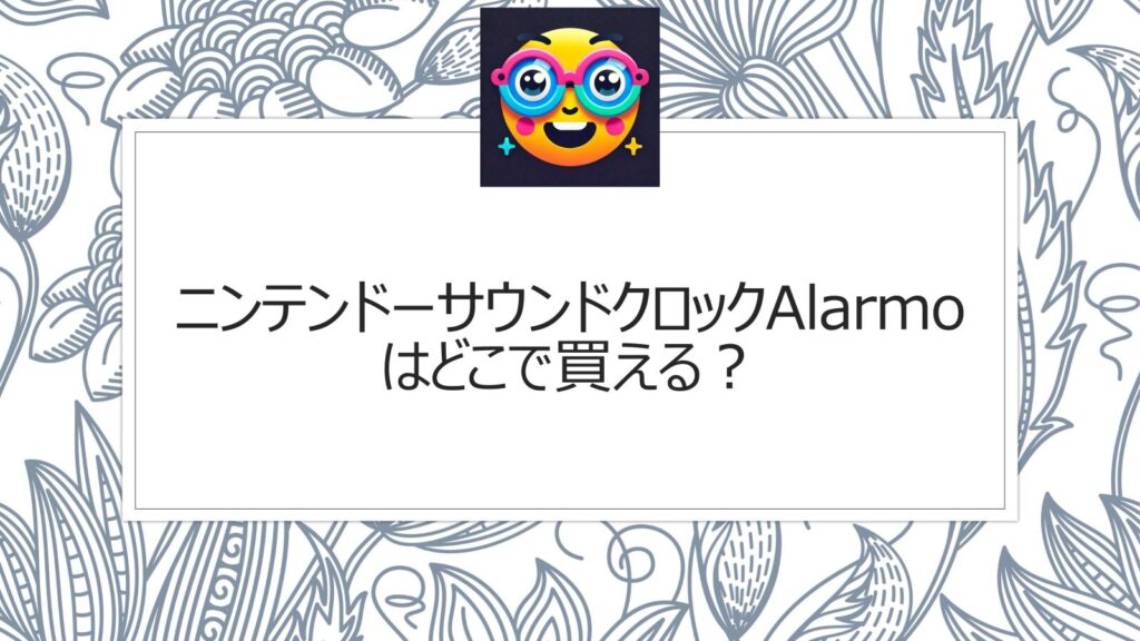 ニンテンドーサウンドクロックAlarmoはどこで買える？購入方法を解説