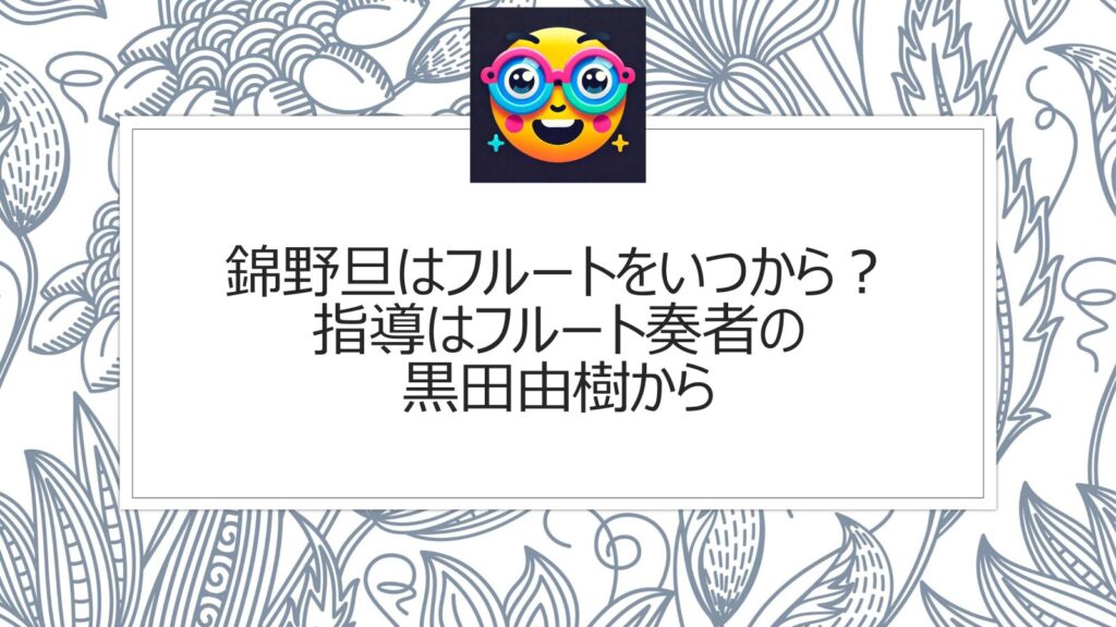 錦野旦はフルートを黒田由樹から習う？フルート奏者の指導はいつから？