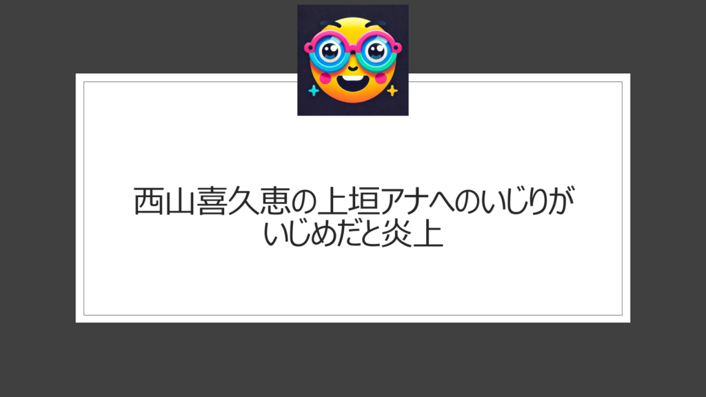 西山喜久恵は性格悪い？上垣アナへのいじめとも取れるいじりが炎上