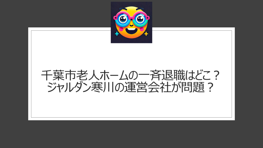 千葉市老人ホームの一斉退職はどこ？職員が消えたジャルダン寒川は運営会社オンジュワールに問題が？