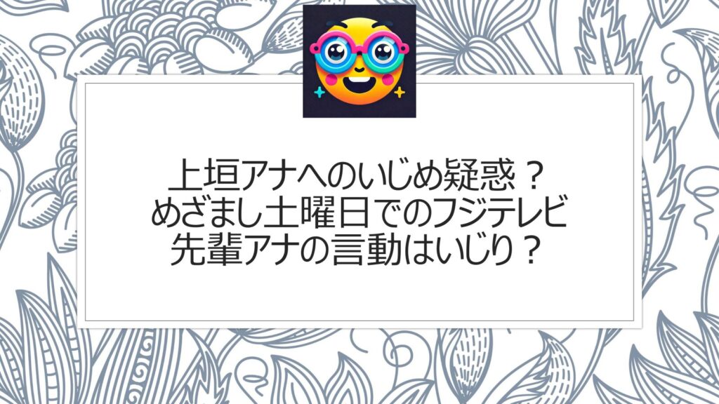 上垣アナへのいじめ疑惑？めざまし土曜日でのフジテレビ先輩アナの言動はいじり？