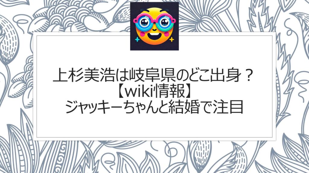 上杉美浩は岐阜県のどこ出身？【wiki情報】ジャッキーちゃんと結婚で注目