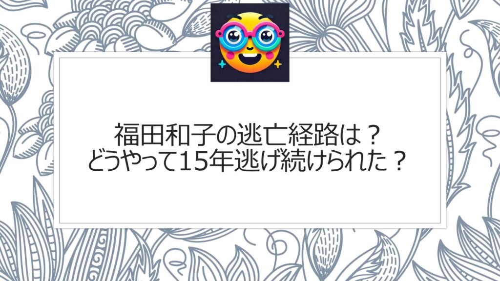 福田和子の逃亡経路は？どうやって15年逃げ続けられた？