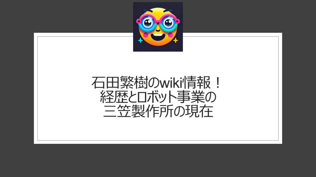 石田繁樹【wiki情報】ロボット事業を手掛ける愛知県の三笠製作所代表はどんな経歴？