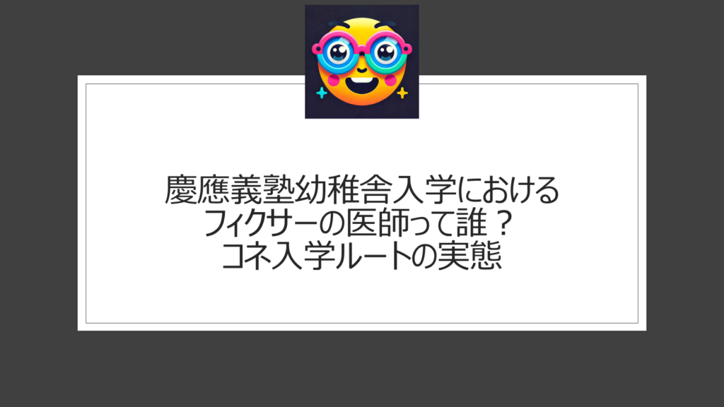 慶應義塾幼稚舎のフィクサーって誰？医師を通じたコネ入学ルートの信憑性は？