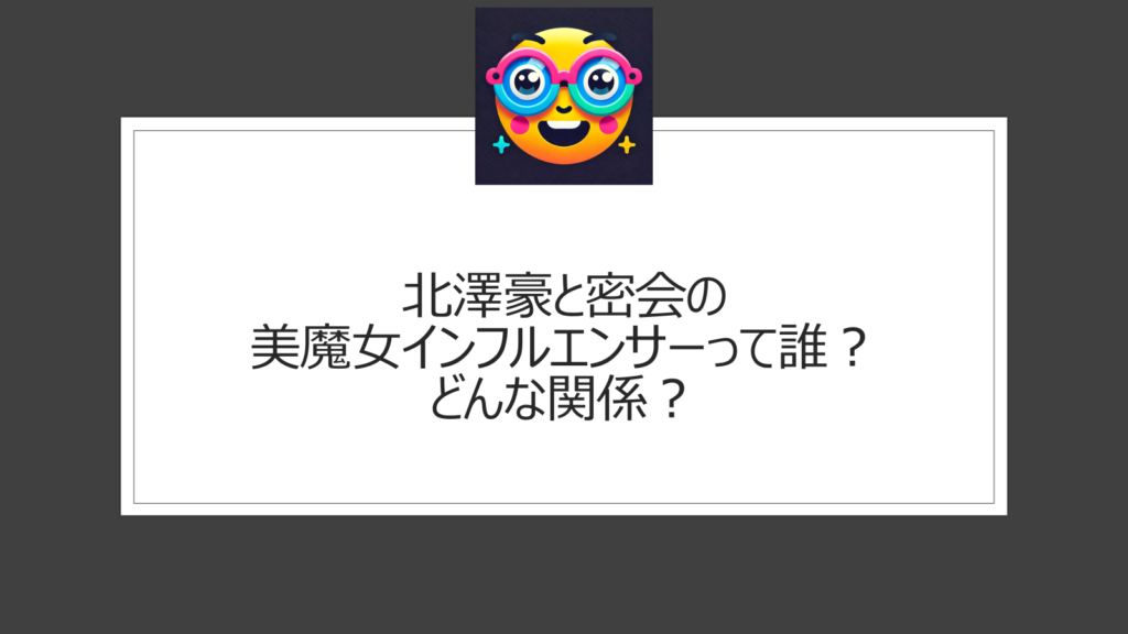 北澤豪は美魔女インフルエンサーの誰とホテル密会？特定は？シューイチの呪い発動の声