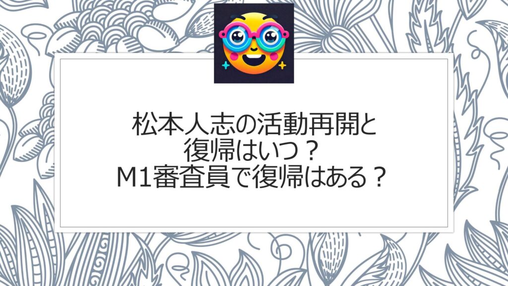 松本人志の活動再開と復帰はいつ？M1審査員で復帰はある？