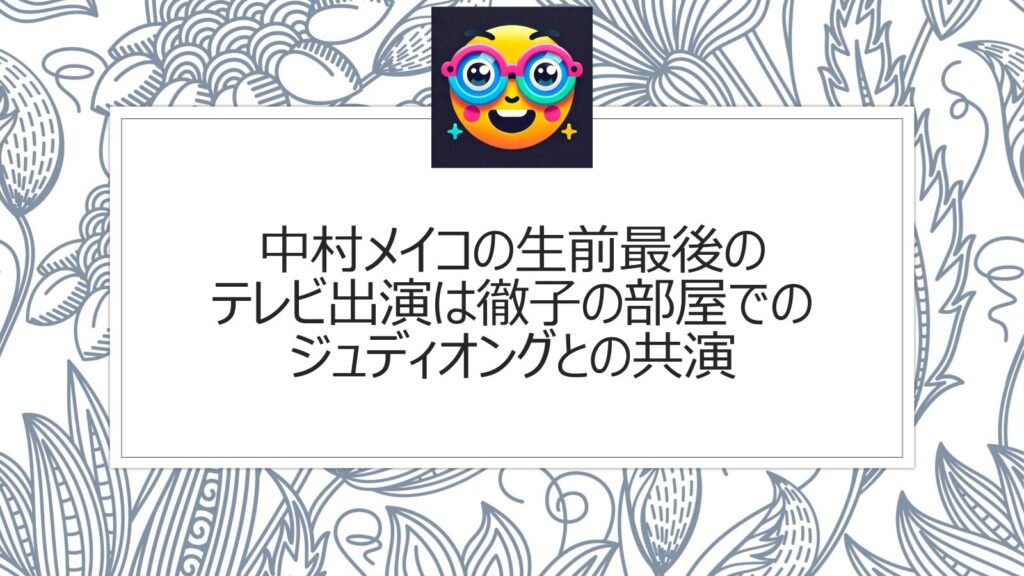 中村メイコの生前最後のテレビ出演は徹子の部屋でのジュディオングとの共演