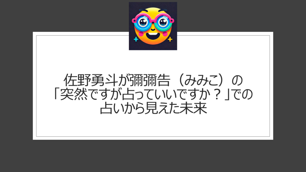 佐野勇斗の「突然ですが占っていいですか」での彌彌告（みみこ）の占い結果は？