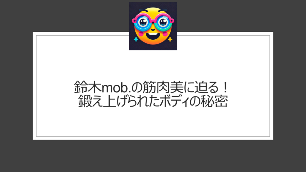 鈴木mob.の筋肉質な体型が注目！にっぽんワチャチャのアイドル