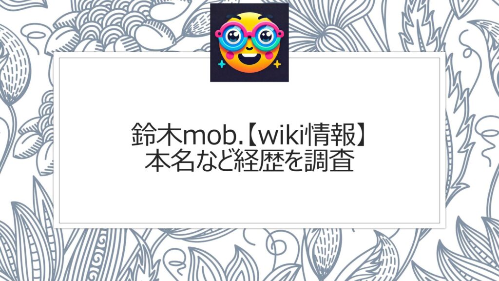 鈴木mob.【wiki情報】本名など経歴を調査