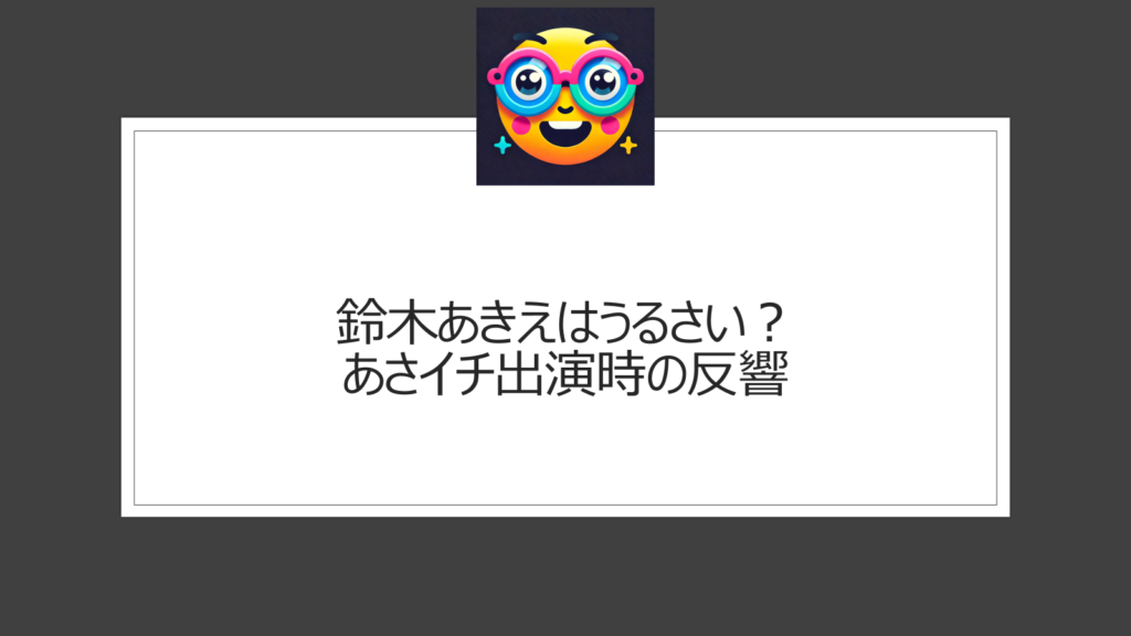 鈴木あきえはうるさい？あさイチ出演時の視聴者の声