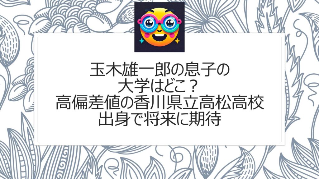 玉木雄一郎の息子の大学はどこ？高偏差値の香川県立高松高校出身で将来に期待