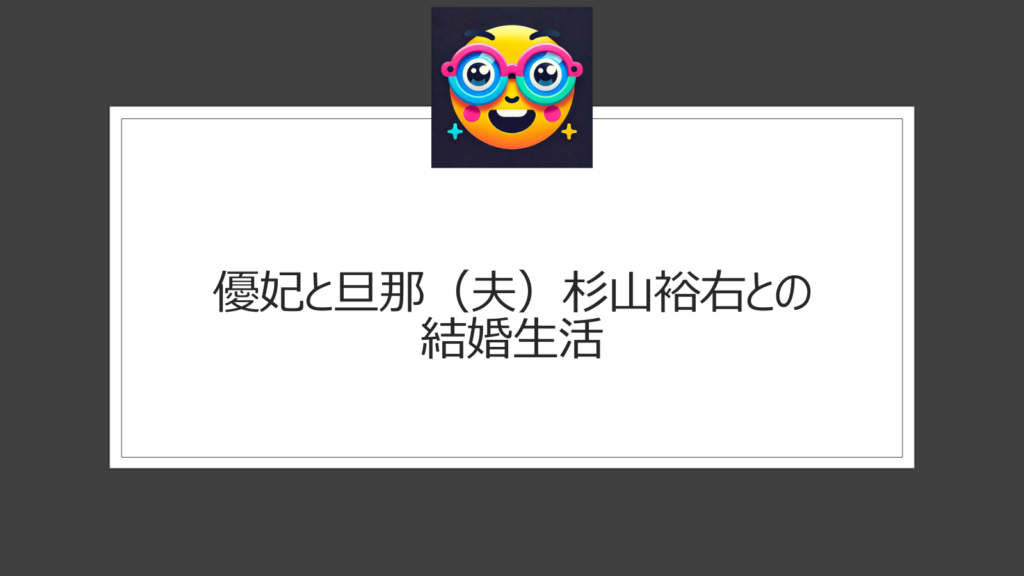 優妃の旦那（夫）は誰？杉山裕右との結婚生活は？