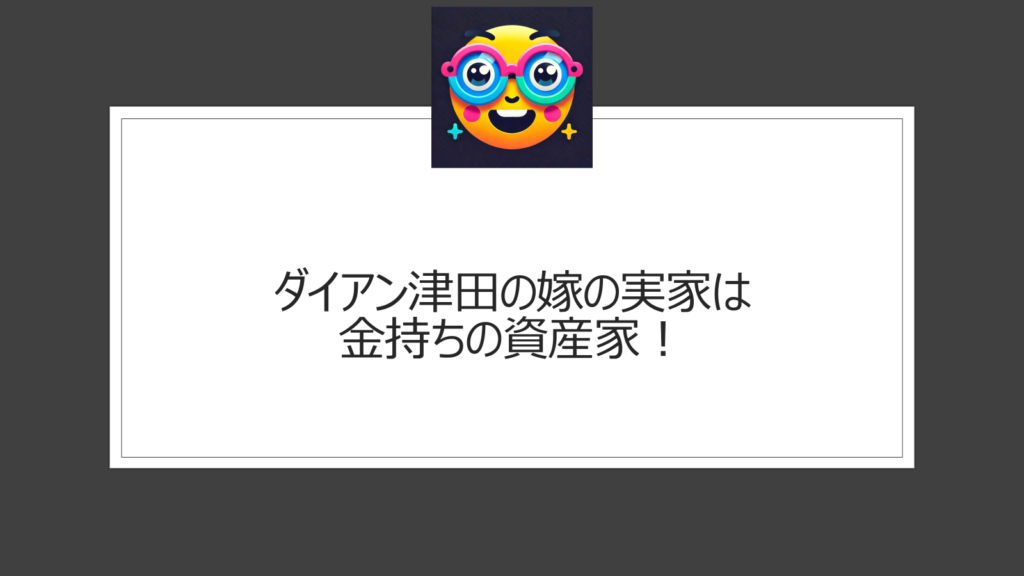 ダイアン津田の嫁の実家は金持ちの資産家！