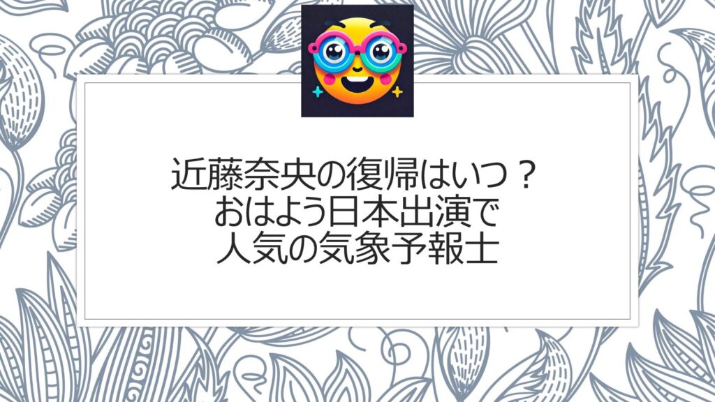 近藤奈央の復帰はいつ？おはよう日本の久しぶりの出演が話題の人気気象予報士