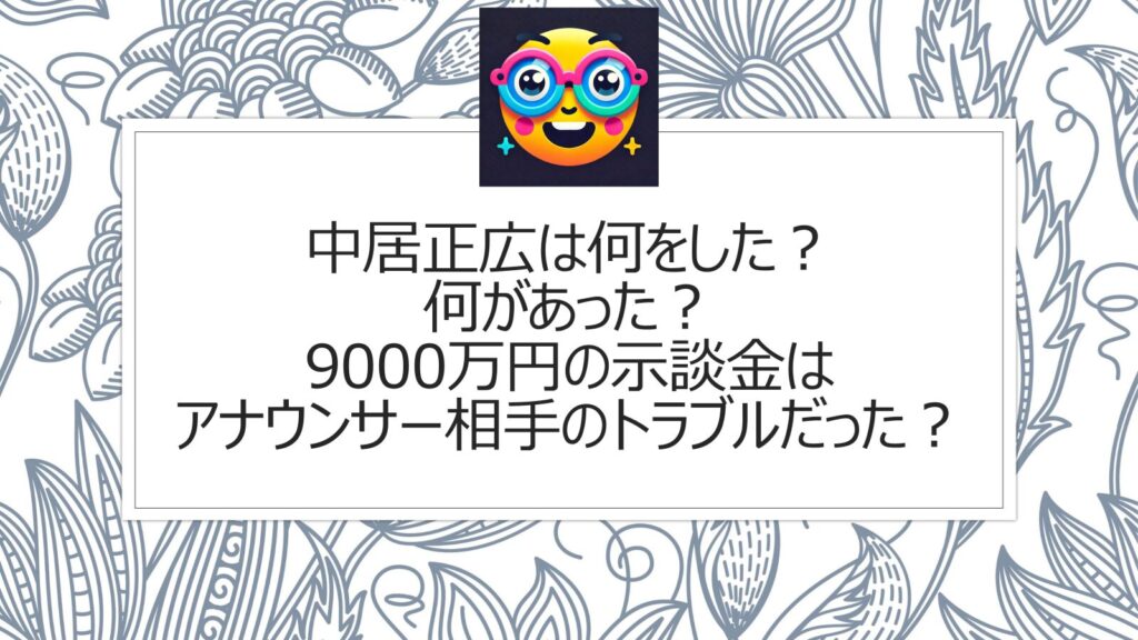 中居正広は何をした？何があった？9000万円の示談金はアナウンサー相手のトラブルの噂