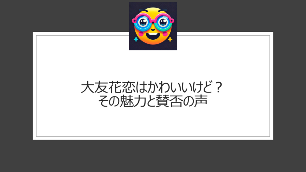 大友花恋はかわいいけど気に入らない？好き嫌いが分かれるのはなぜ？