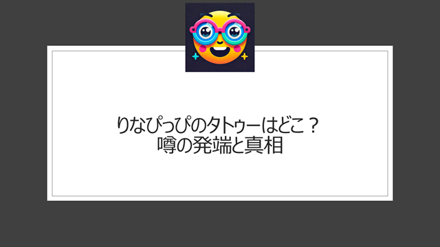 りなぴっぴのタトゥーはどこ？噂の発端と真相