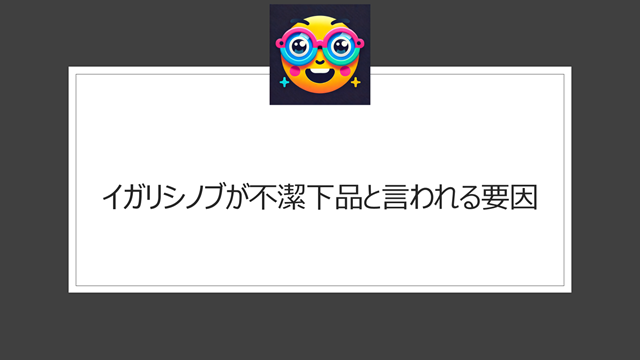 イガリシノブが不潔下品と言われる要因