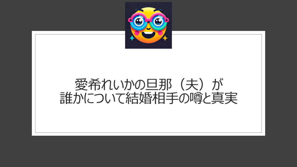 愛希れいかの旦那（夫）が誰かについて結婚相手の噂と真実