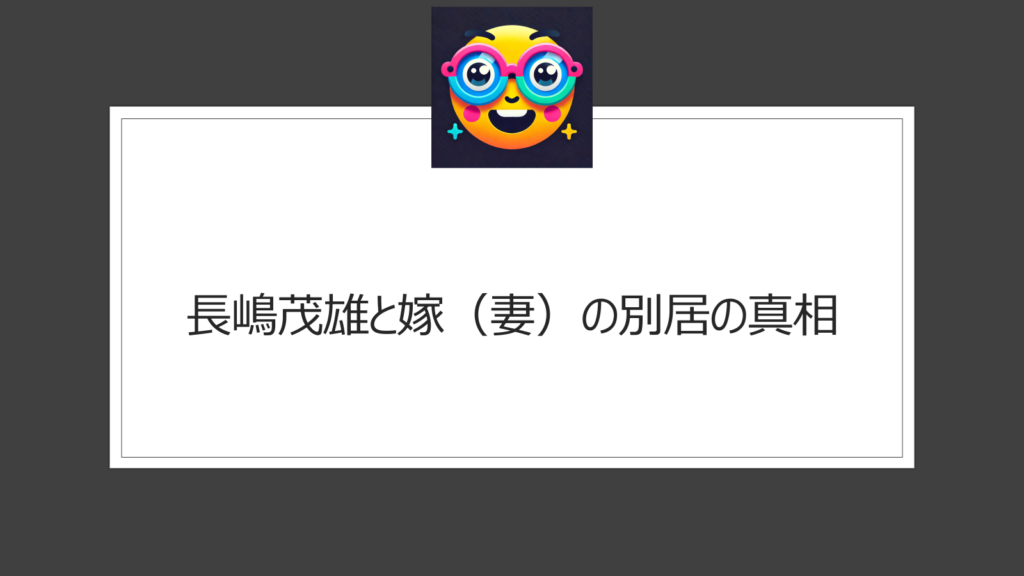 長嶋茂雄と嫁（妻）の別居の真相