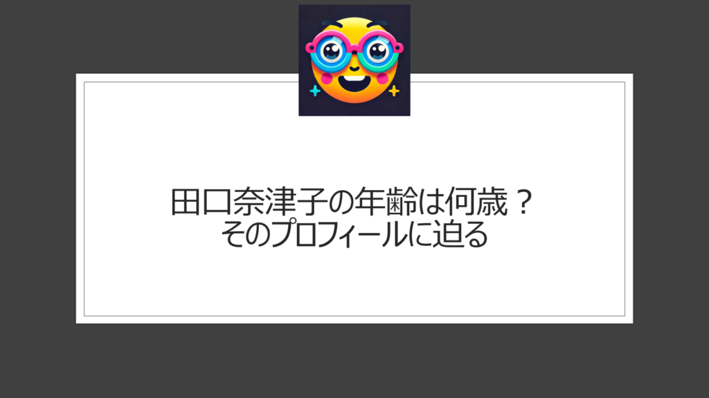 田口奈津子の年齢は何歳？そのプロフィールに迫る