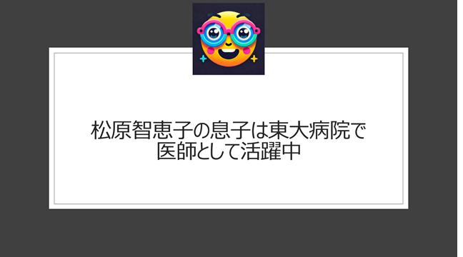 松原智恵子の息子は東大病院で医師として活躍中