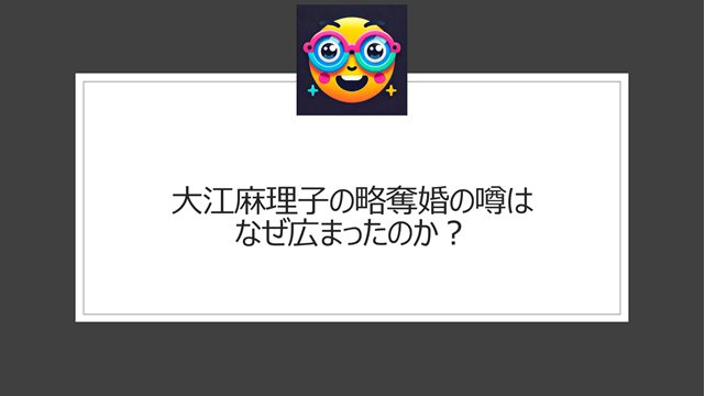 大江麻理子の略奪婚の噂はなぜ広まったのか？