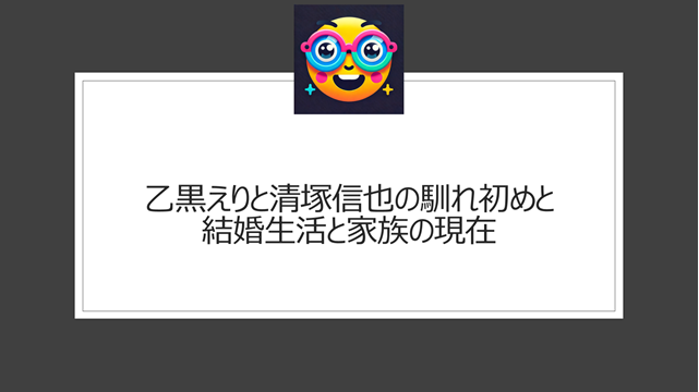 乙黒えりと清塚信也の馴れ初めと結婚生活と家族の現在