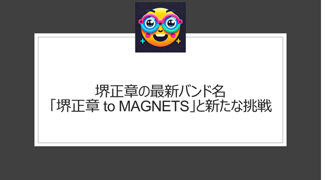 堺正章の最新バンド名「堺正章 to MAGNETS」と新たな挑戦