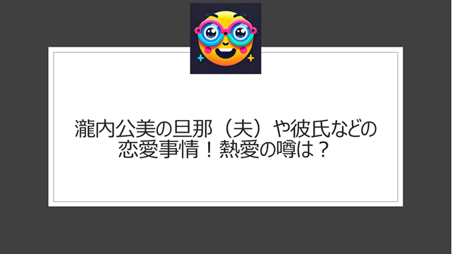 瀧内公美の旦那（夫）や彼氏などの恋愛事情！熱愛の噂は？