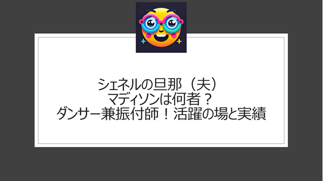 シェネルの旦那（夫）マディソンは何者？ダンサー兼振付師！活躍の場と実績