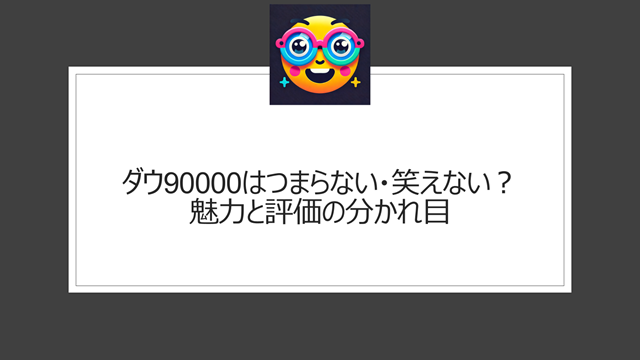 ダウ90000はつまらない・笑えない？の魅力と評価の分かれ目