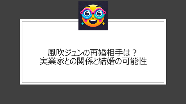 風吹ジュンの再婚相手は?実業家との関係と結婚の可能性