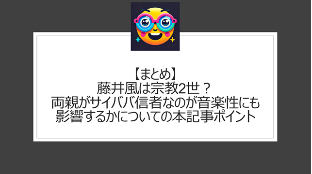 総括：藤井風は宗教2世？両親がサイババ信者なのが音楽性にも影響かについての本記事ポイント