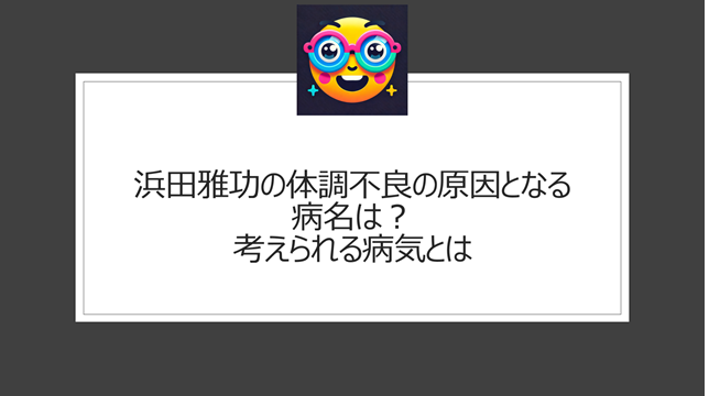 浜田雅功の体調不良の原因となる病名は？考えられる病気とは